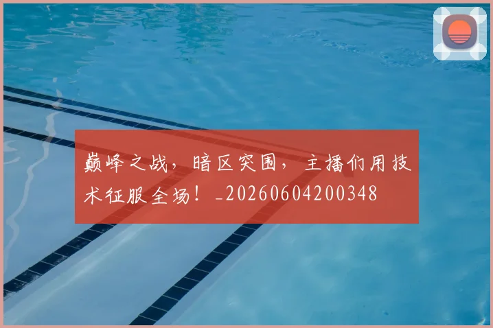 巅峰之战,暗区突围,主播们用技术征服全场!_20260604200348