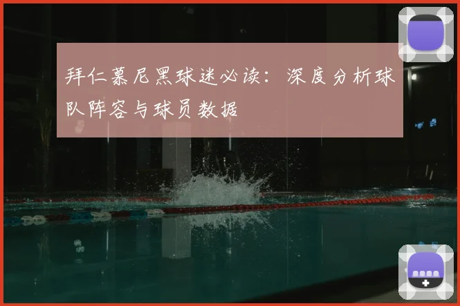 拜仁慕尼黑球迷必读:深度分析球队阵容与球员数据