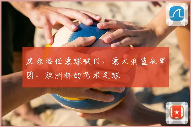 皮尔洛任意球破门,意大利蓝衣军团,欧洲杯的艺术足球