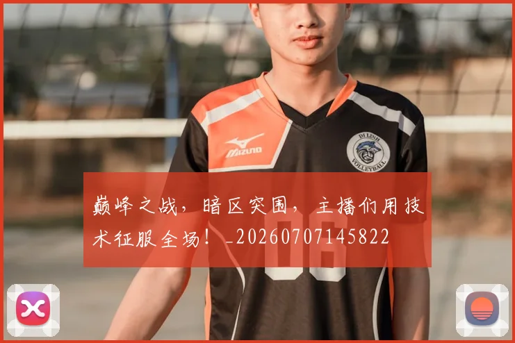 巅峰之战,暗区突围,主播们用技术征服全场!_20260707145822